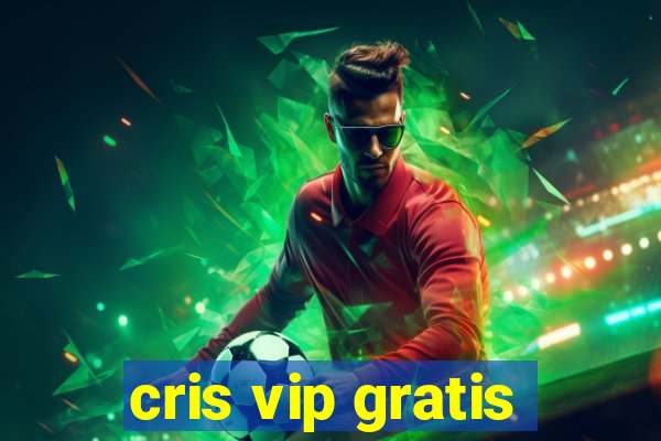 cris vip gratis